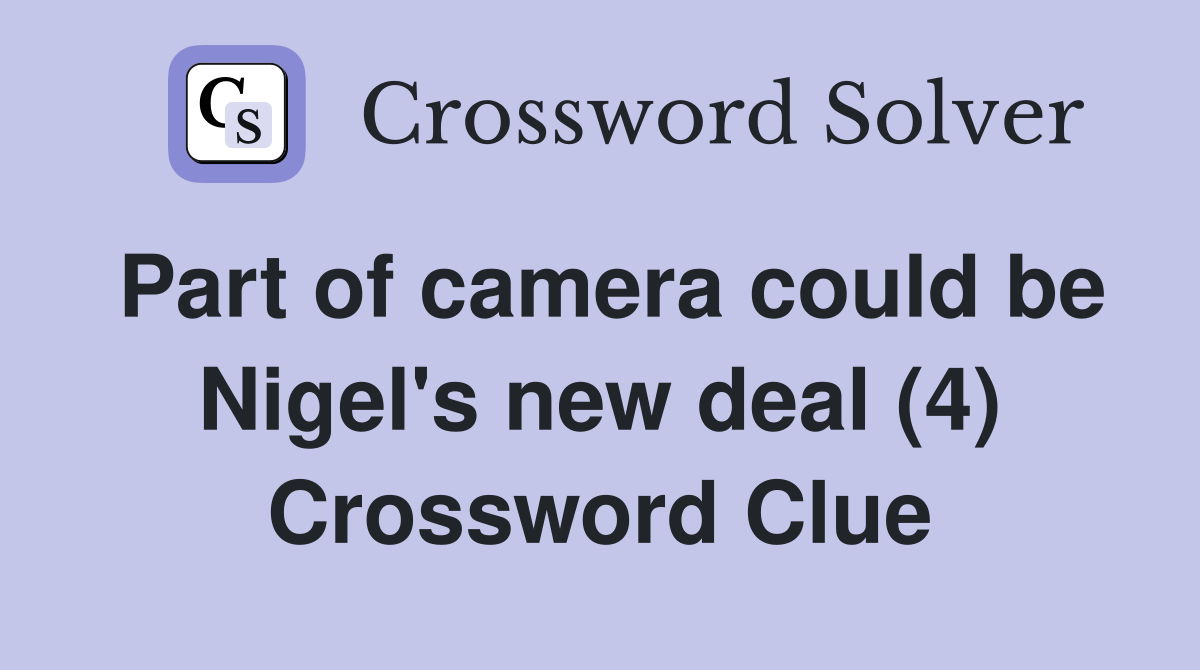 Part of camera could be Nigel's new deal (4) Crossword Clue