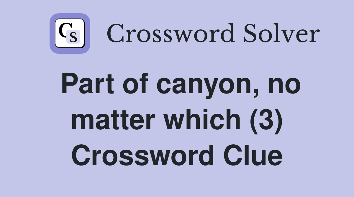 Part of canyon, no matter which (3) Crossword Clue