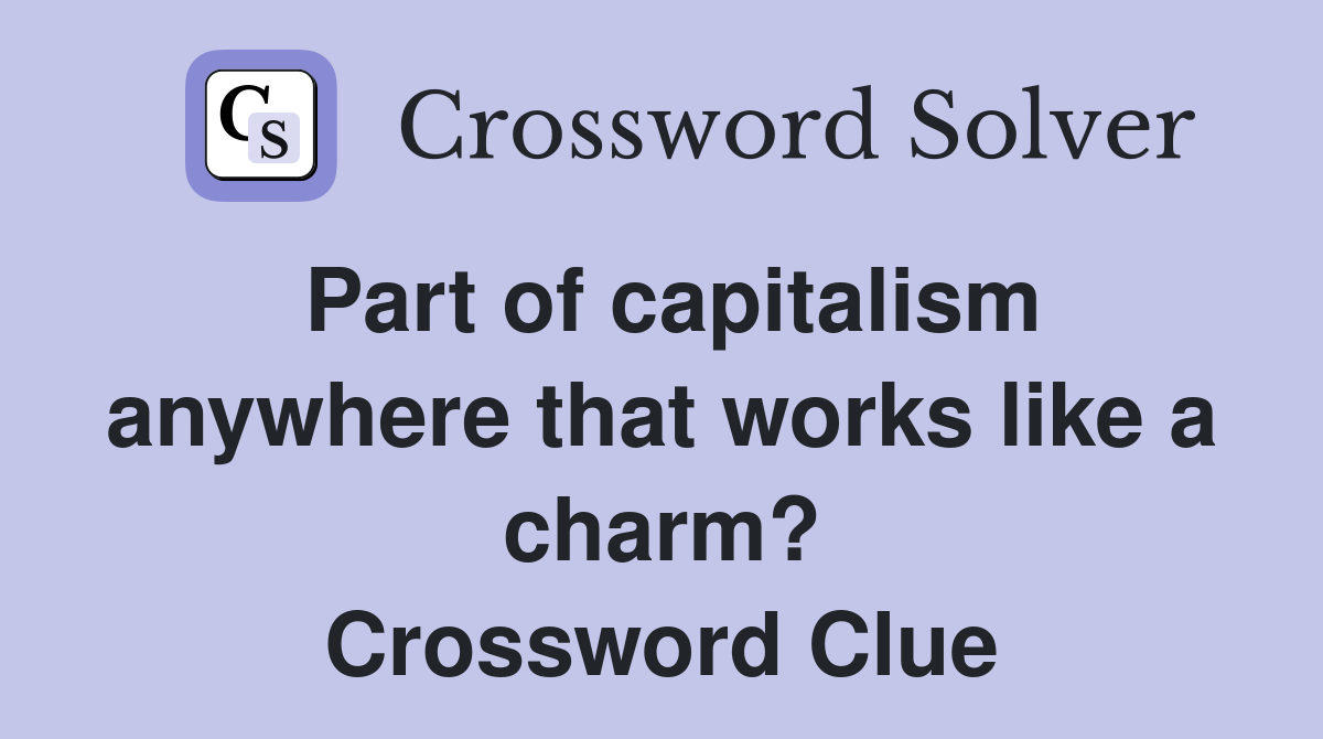 Part of capitalism anywhere that works like a charm? Crossword Clue
