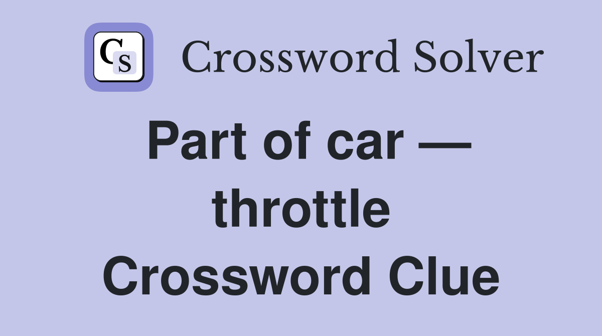 Part of car — throttle Crossword Clue