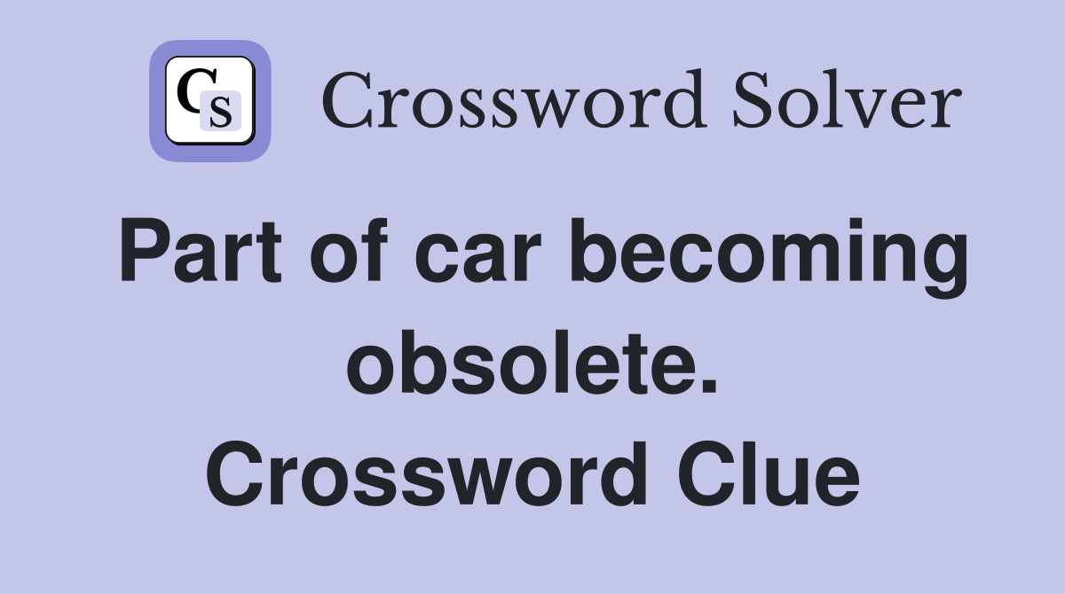 Part of car becoming obsolete. Crossword Clue