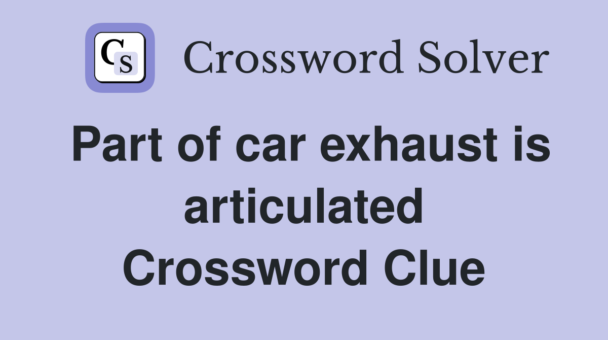 Part of car exhaust is articulated Crossword Clue