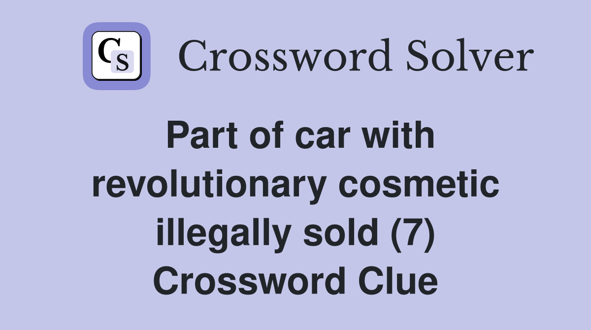 Part of car with revolutionary cosmetic illegally sold (7) Crossword Clue