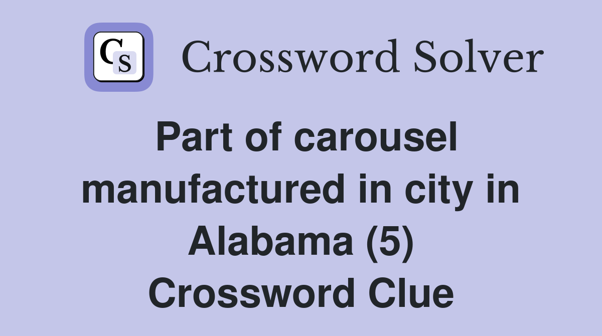 Part of carousel manufactured in city in Alabama (5) Crossword Clue