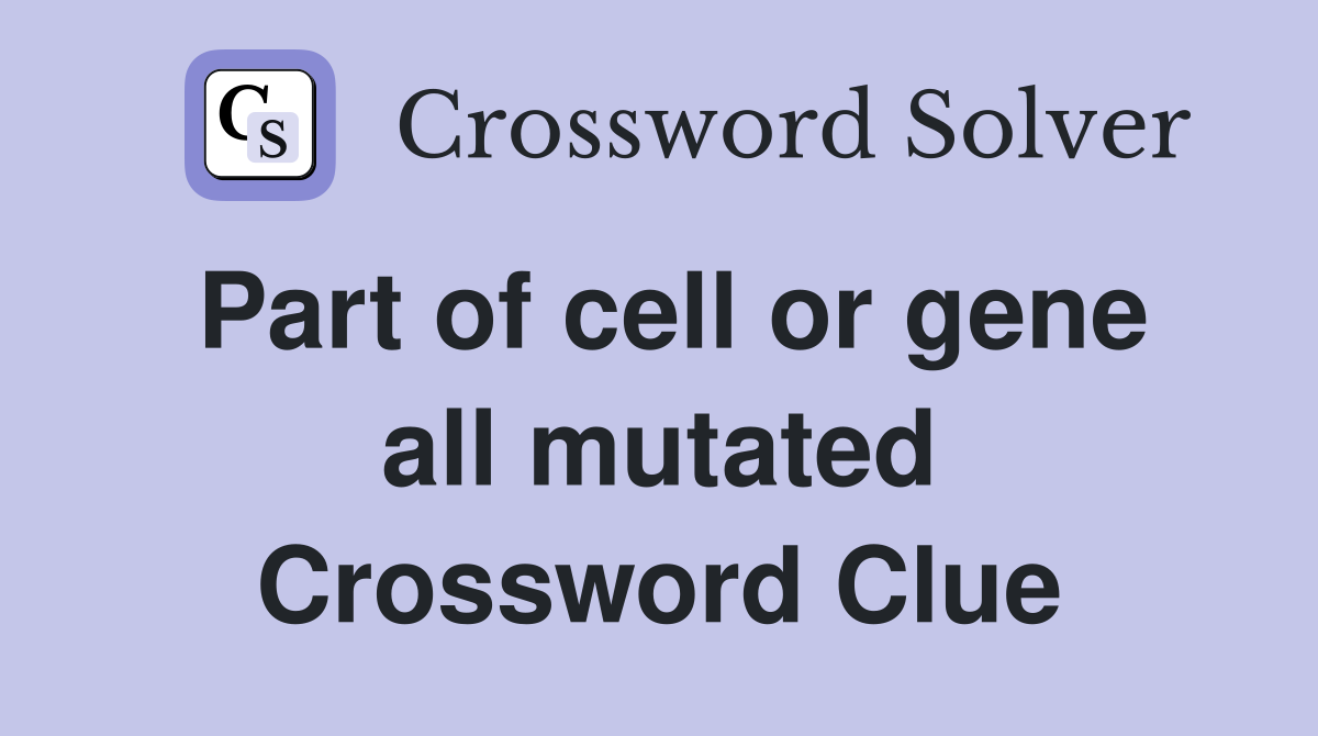 Part of cell or gene all mutated Crossword Clue