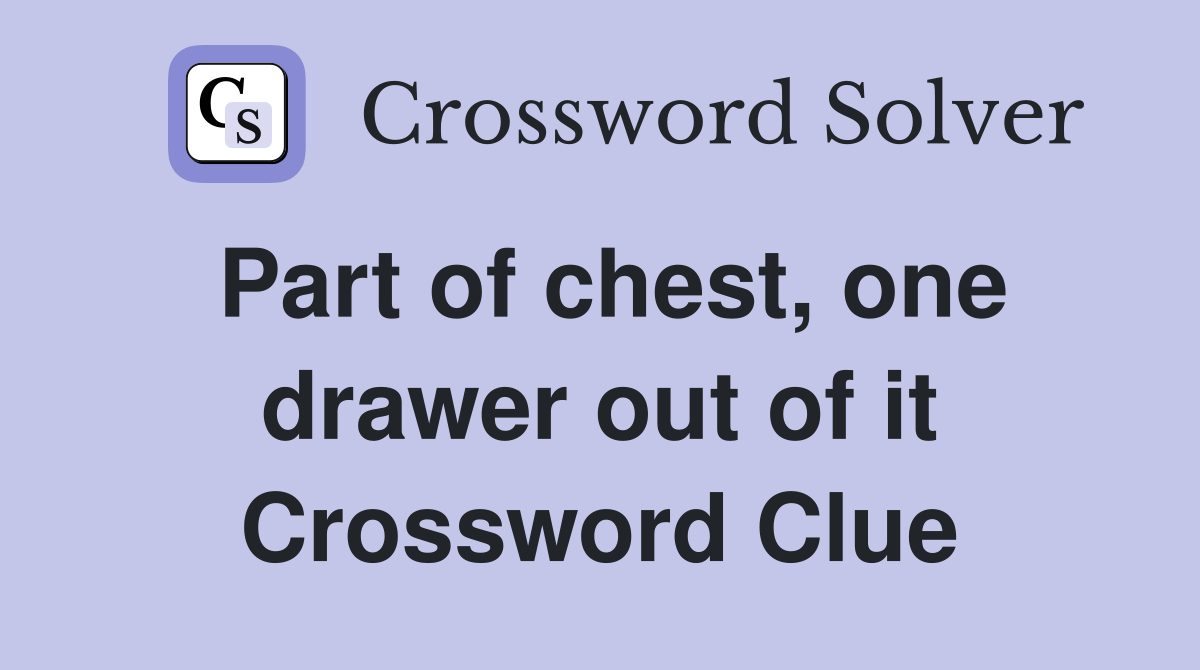 Part of chest, one drawer out of it Crossword Clue