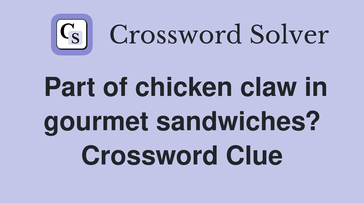 Part of chicken claw in gourmet sandwiches? Crossword Clue