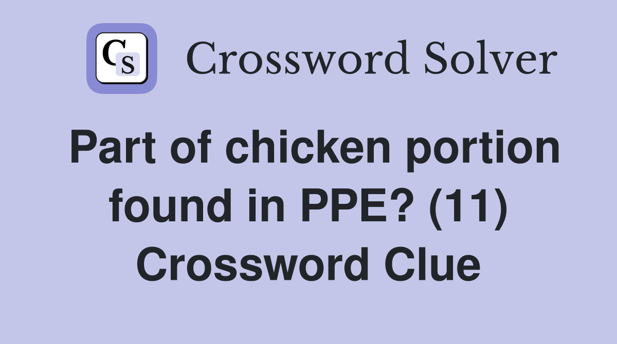 Part of chicken portion found in PPE? (11) Crossword Clue