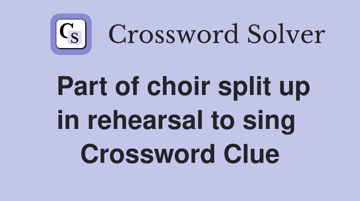 Part of choir split up in rehearsal to sing  Crossword Clue