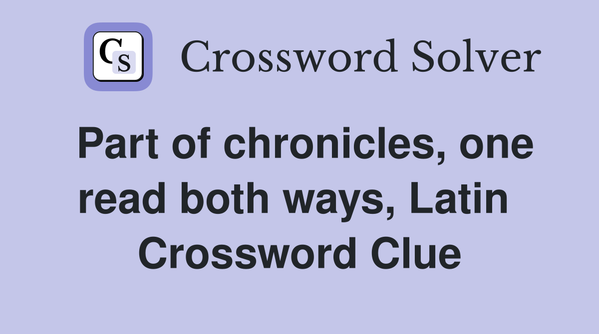 Part of chronicles, one read both ways, Latin  Crossword Clue