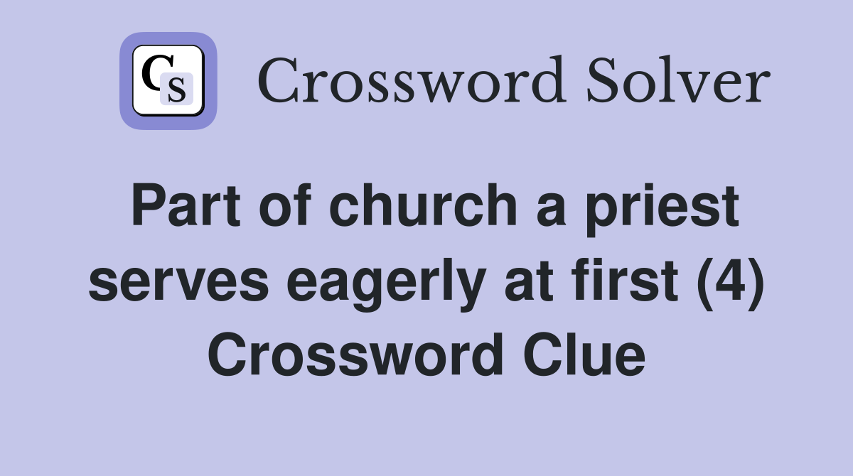 Part of church a priest serves eagerly at first (4) Crossword Clue