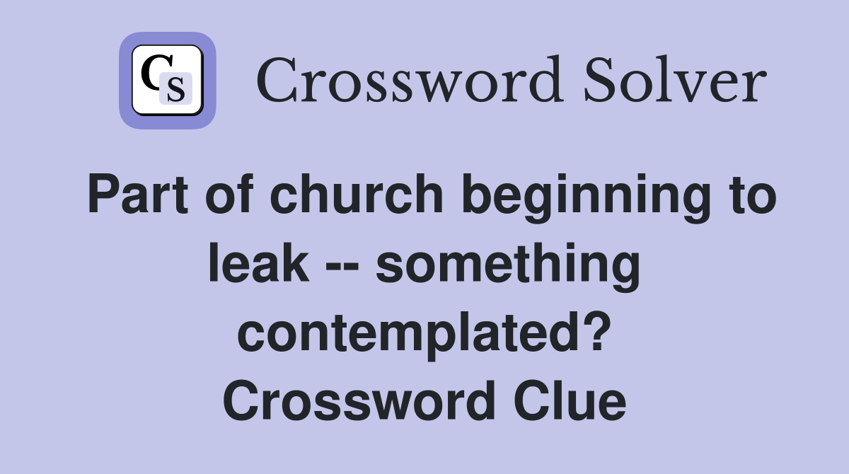 Part of church beginning to leak -- something contemplated? Crossword Clue