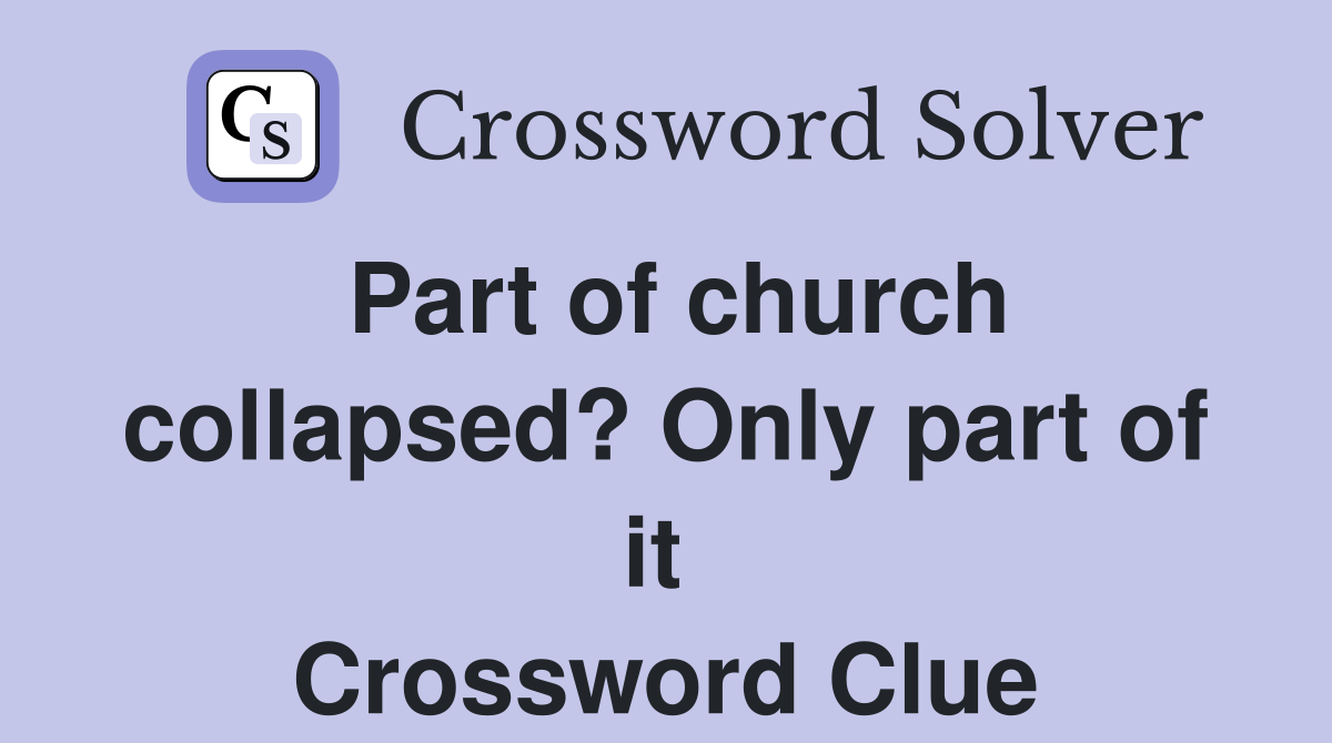 Part of church collapsed? Only part of it  Crossword Clue