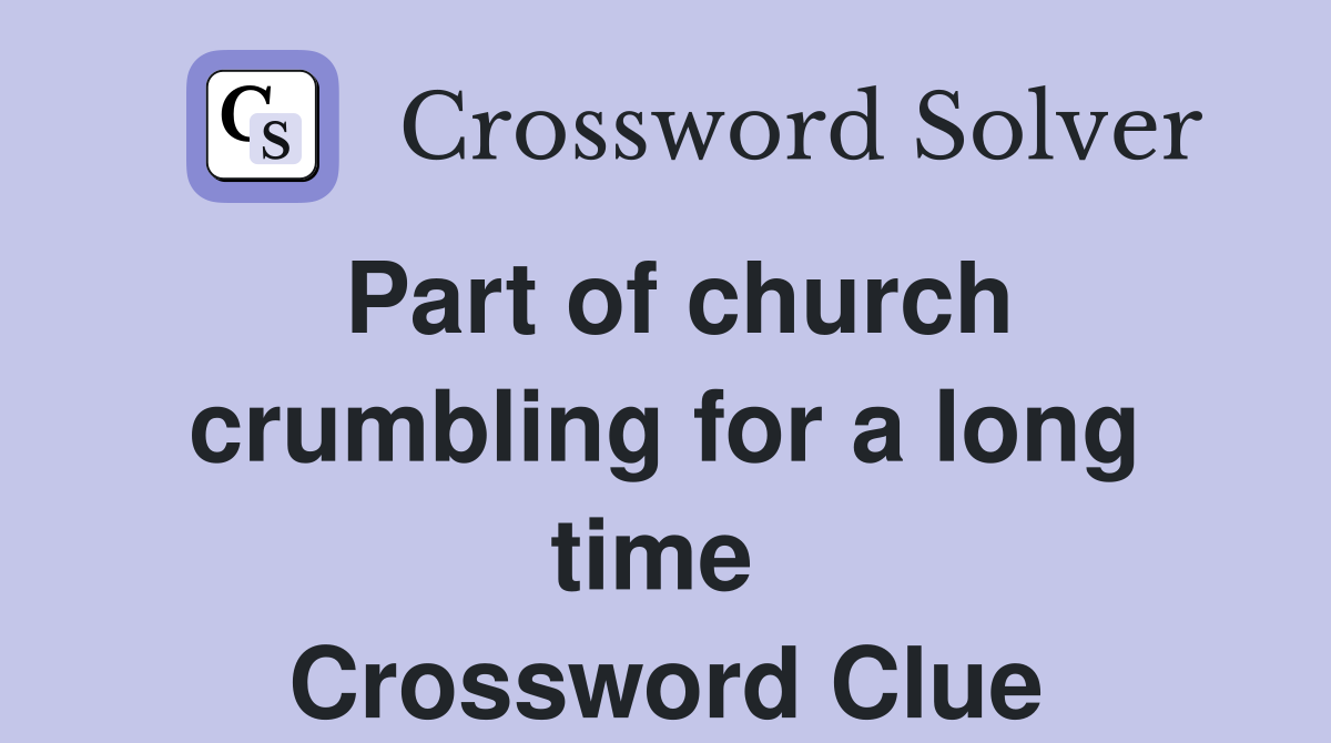 Part of church crumbling for a long time  Crossword Clue