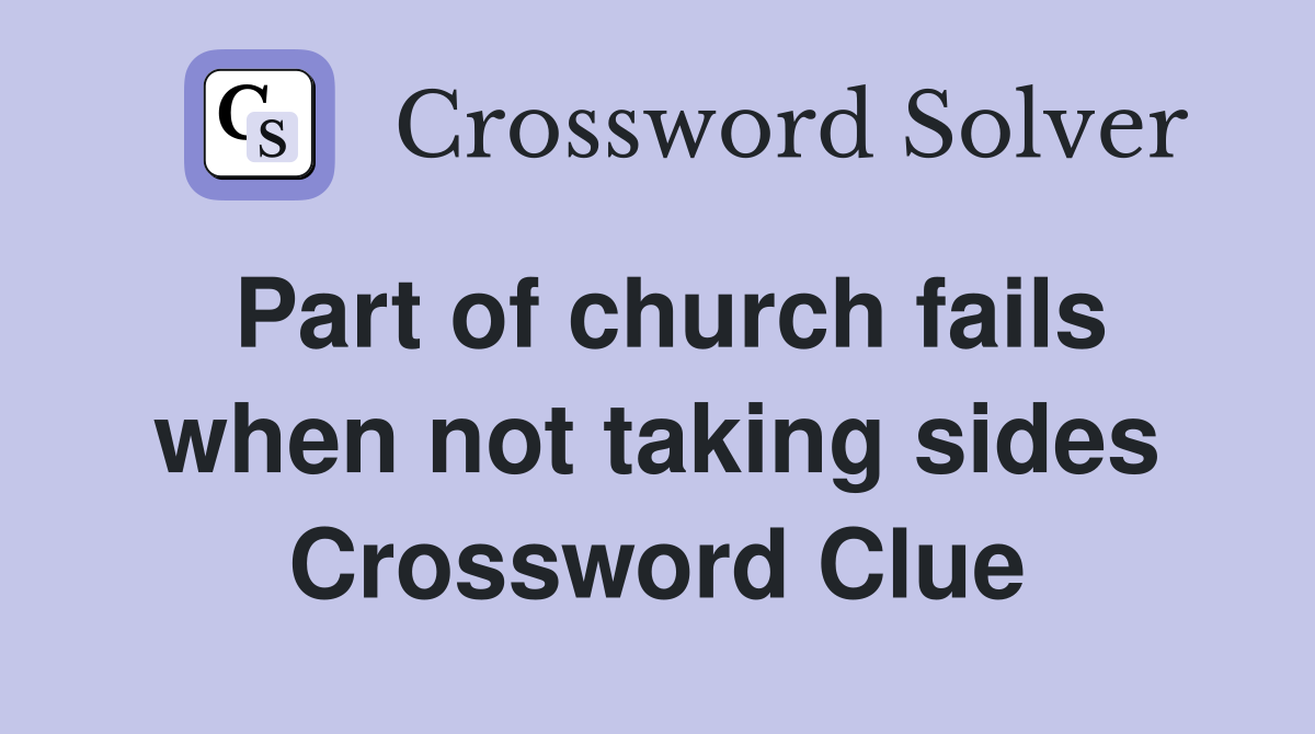 Part of church fails when not taking sides Crossword Clue