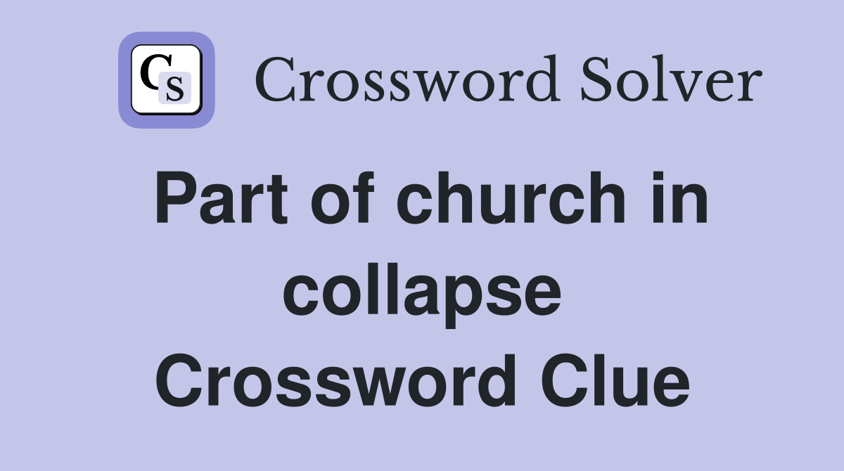 Part of church in collapse Crossword Clue