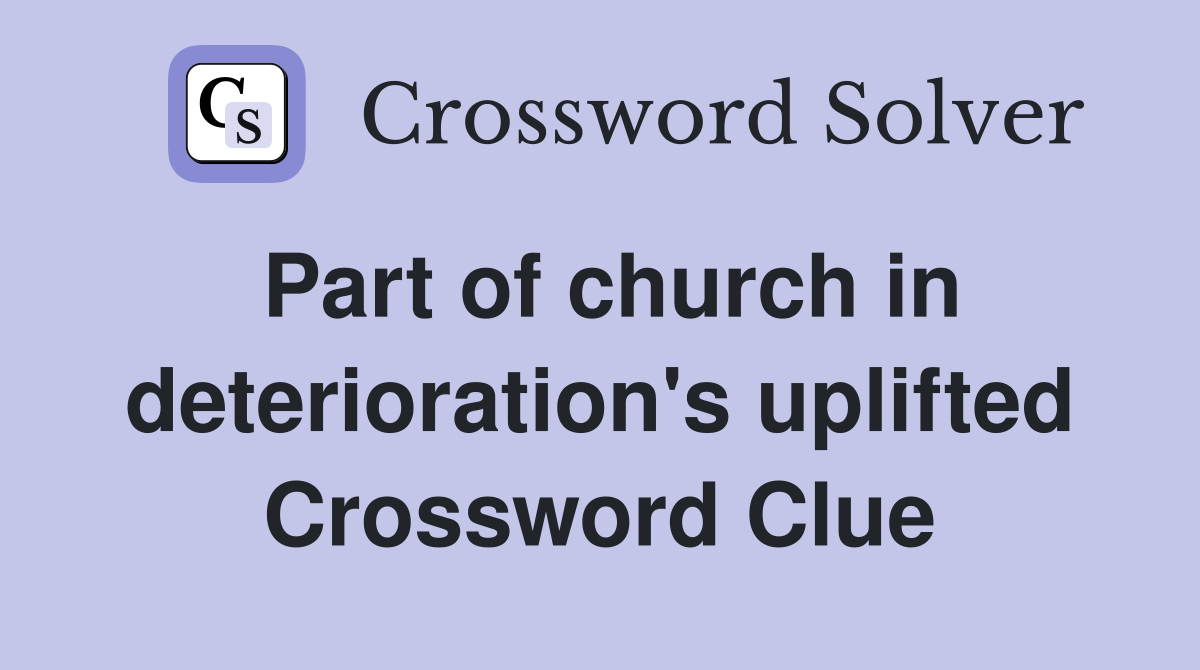 Part of church in deterioration's uplifted Crossword Clue