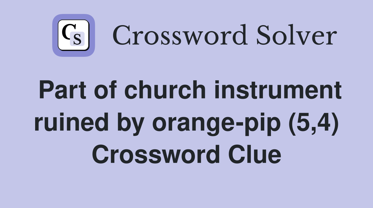 Part of church instrument ruined by orange-pip (5,4) Crossword Clue