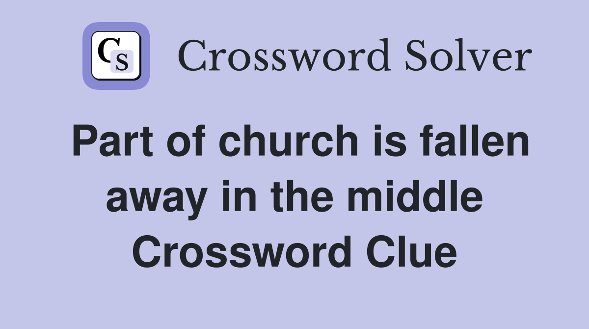 Part of church is fallen away in the middle Crossword Clue