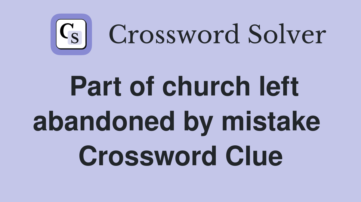 Part of church left abandoned by mistake  Crossword Clue