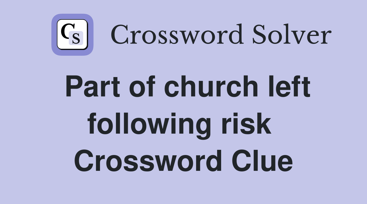 Part of church left following risk  Crossword Clue