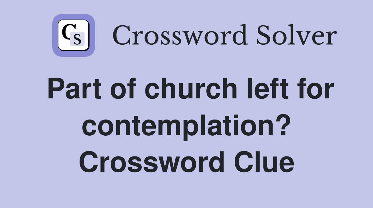 Part of church left for contemplation? Crossword Clue