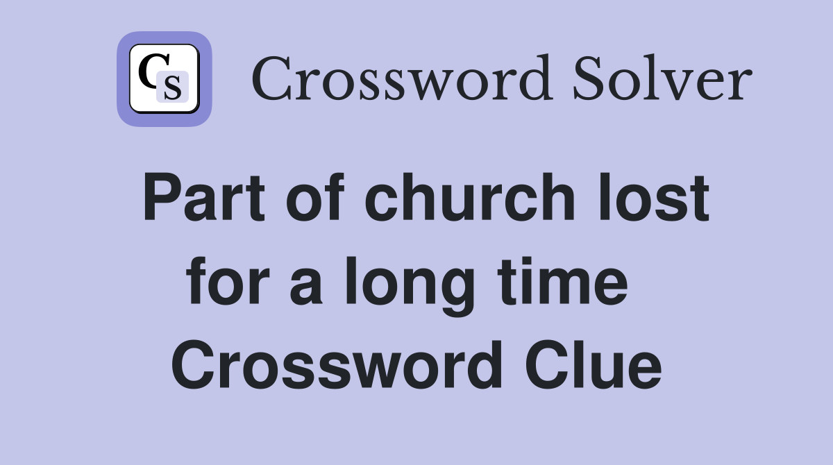 Part of church lost for a long time  Crossword Clue