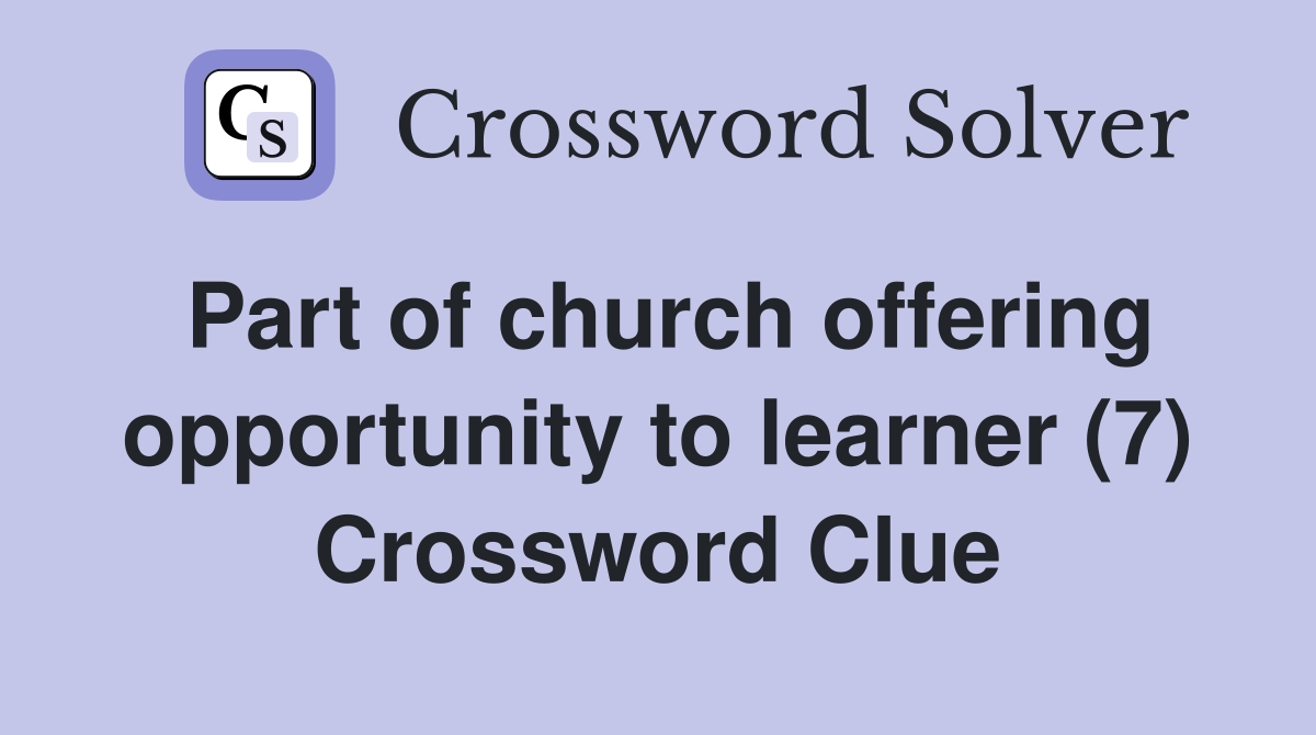 Part of church offering opportunity to learner (7) Crossword Clue