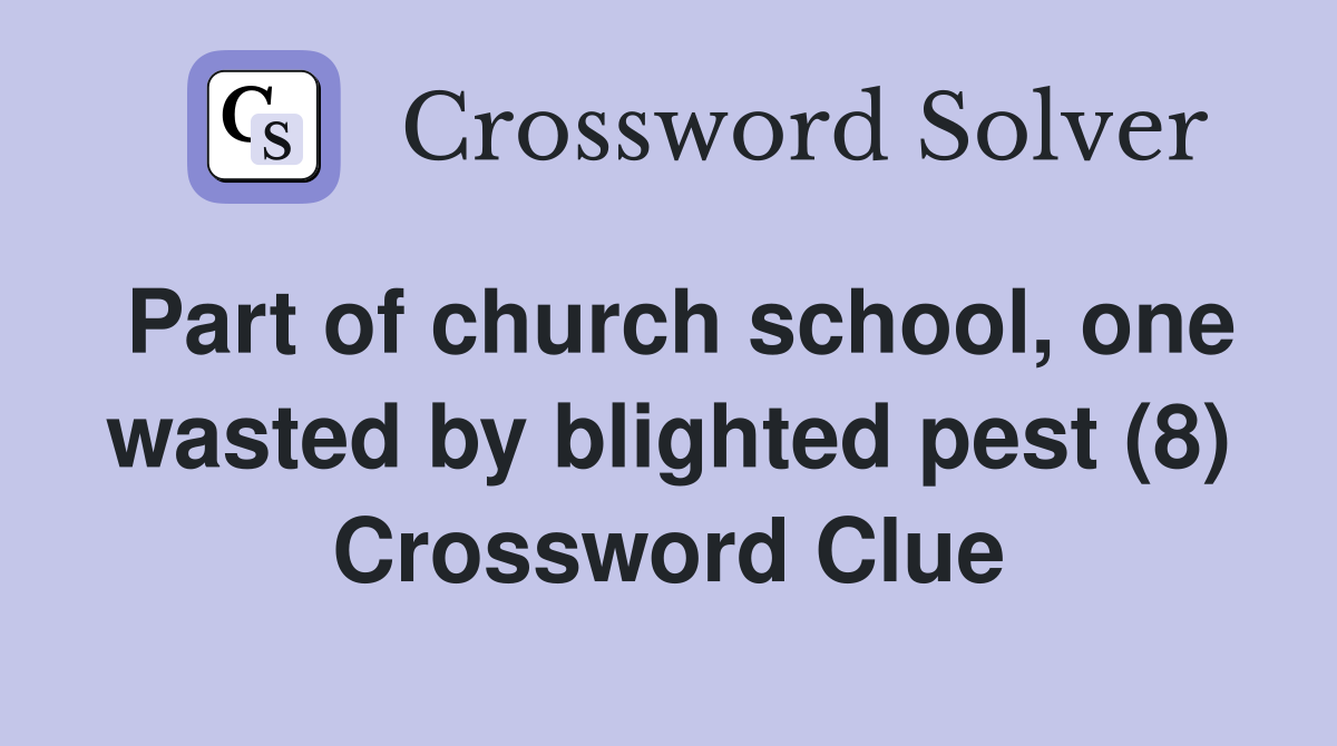 Part of church school, one wasted by blighted pest (8) Crossword Clue
