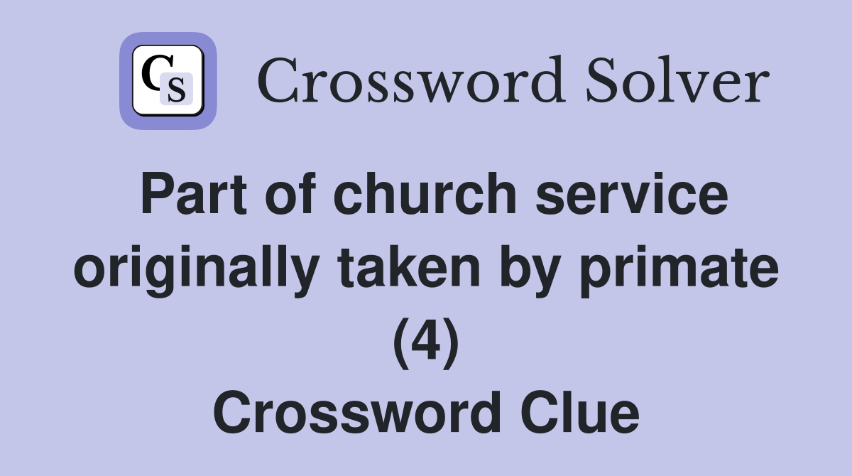 Part of church service originally taken by primate (4) Crossword Clue