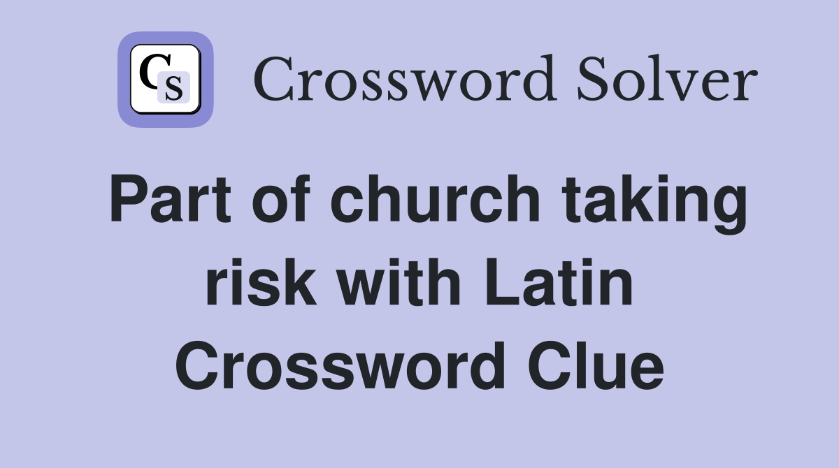 Part of church taking risk with Latin Crossword Clue