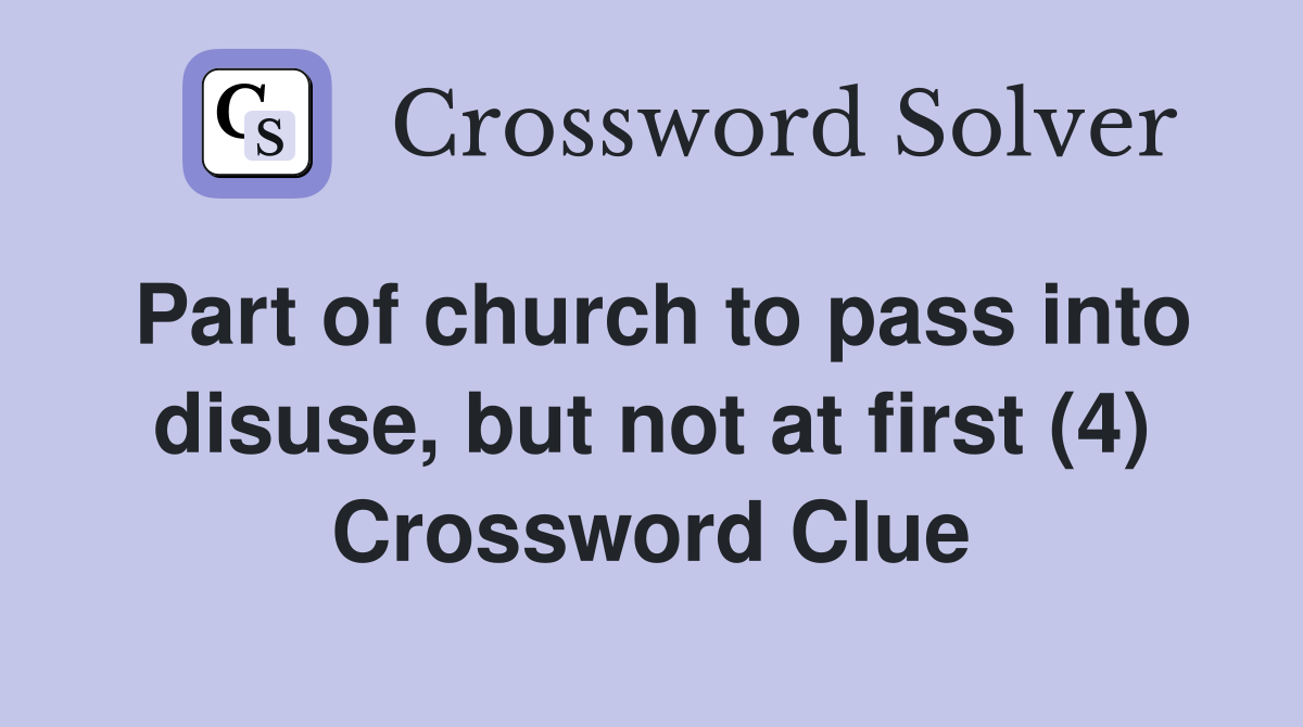 Part of church to pass into disuse, but not at first (4) Crossword Clue