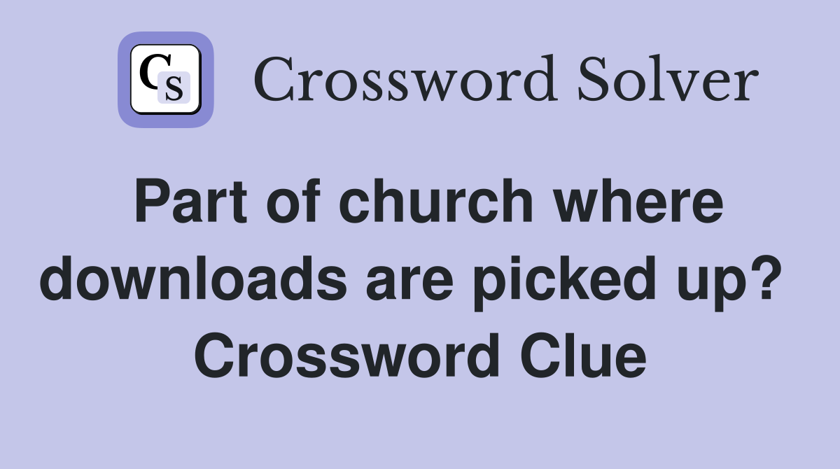 Part of church where downloads are picked up?  Crossword Clue