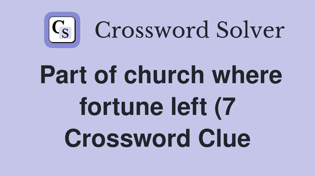 Part of church where fortune left (7) Crossword Clue Answers Part of church where fortune left (7) Crossword Clue Answers