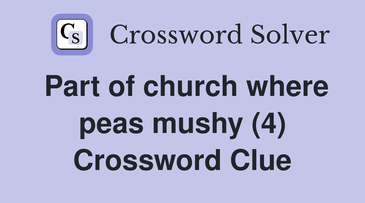 Part of church where peas mushy (4) Crossword Clue