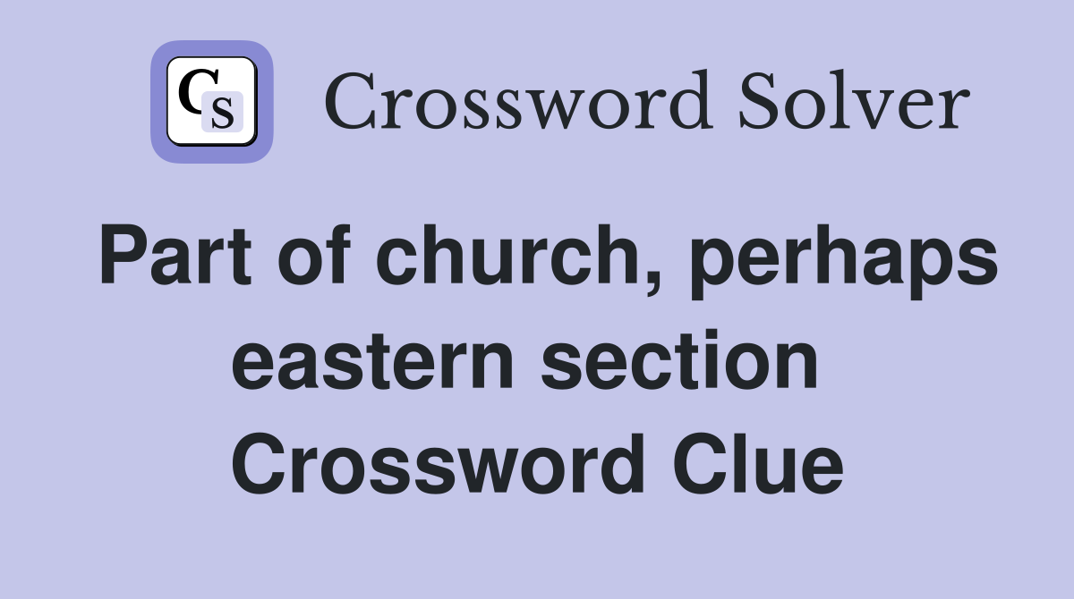 Part of church, perhaps eastern section  Crossword Clue