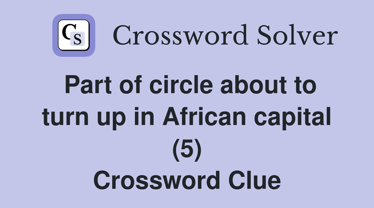 Part of circle about to turn up in African capital (5) Crossword Clue