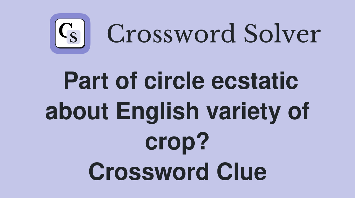 Part of circle ecstatic about English variety of crop? Crossword Clue