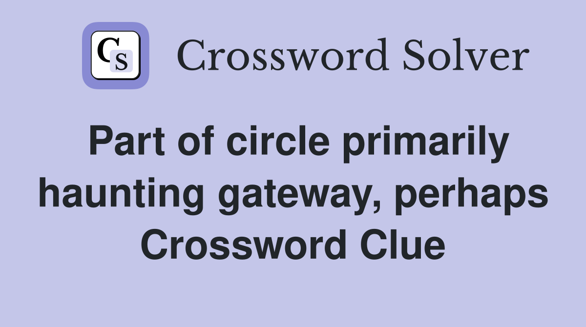 Part of circle primarily haunting gateway, perhaps Crossword Clue