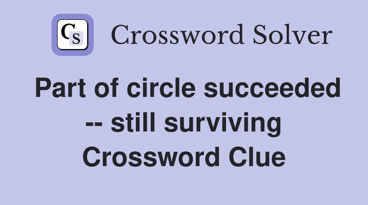 Part of circle succeeded -- still surviving Crossword Clue