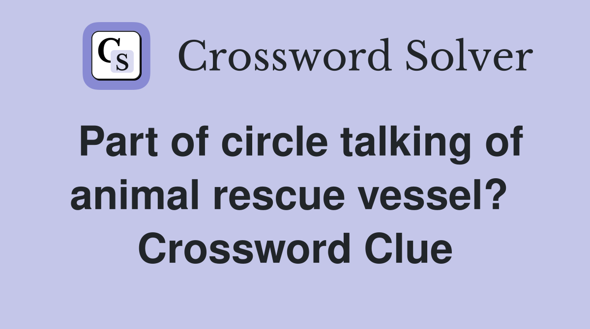 Part of circle talking of animal rescue vessel?  Crossword Clue