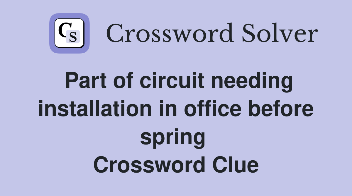Part of circuit needing installation in office before spring  Crossword Clue