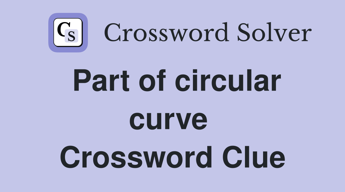 Part of circular curve  Crossword Clue