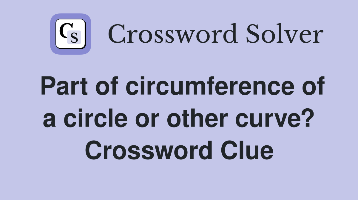 Part of circumference of a circle or other curve? Crossword Clue