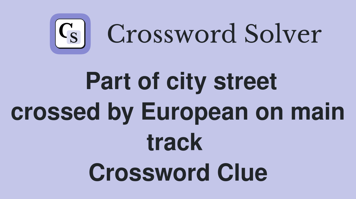 Part of city street crossed by European on main track  Crossword Clue