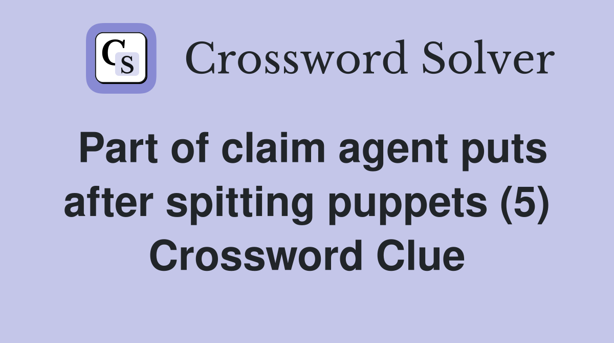 Part of claim agent puts after spitting puppets (5) Crossword Clue