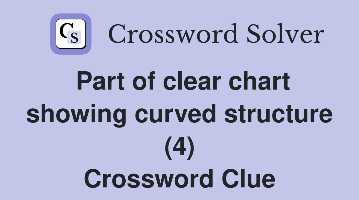 Part of clear chart showing curved structure (4) Crossword Clue