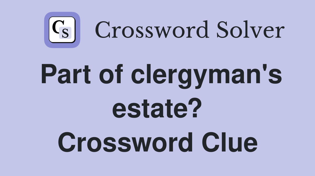 Part of clergyman's estate? Crossword Clue