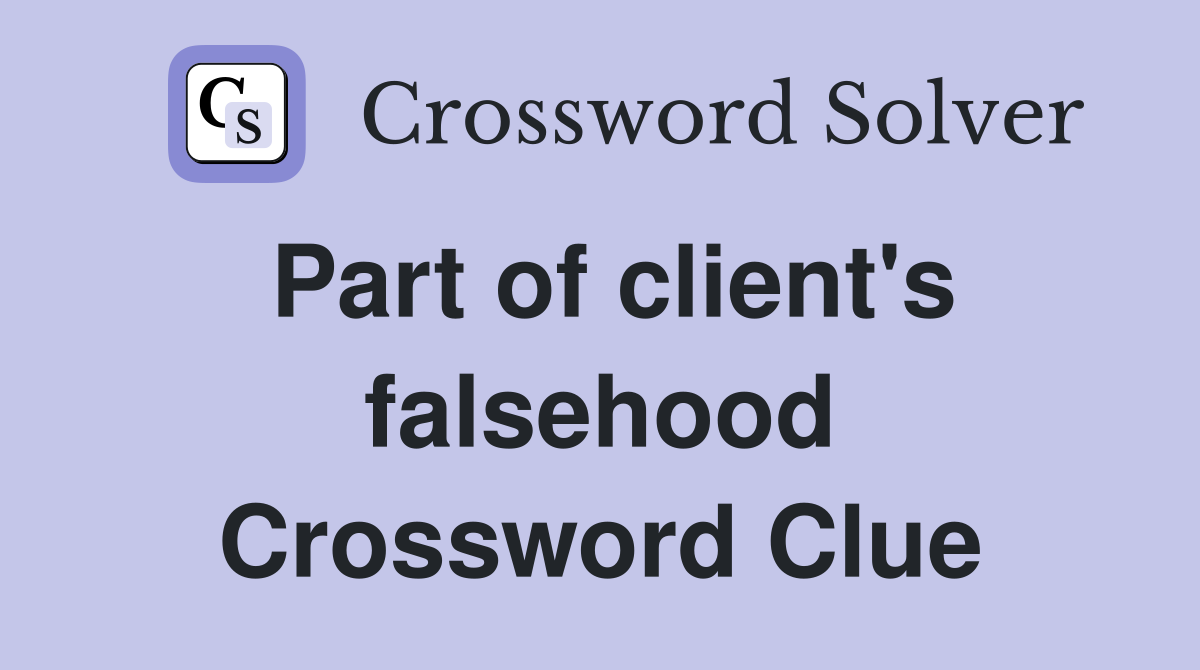 Part of client's falsehood Crossword Clue