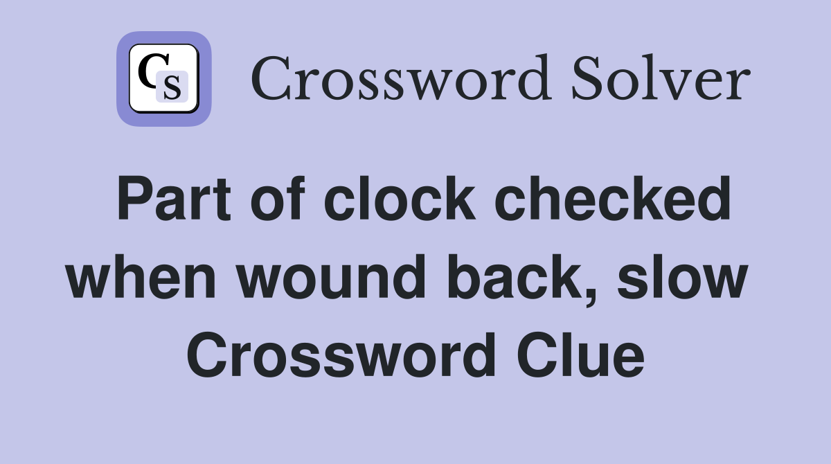 Part of clock checked when wound back, slow  Crossword Clue